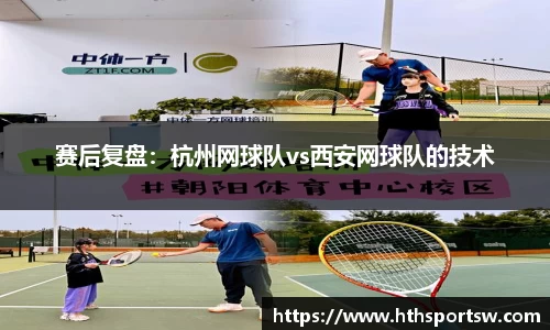 赛后复盘：杭州网球队vs西安网球队的技术